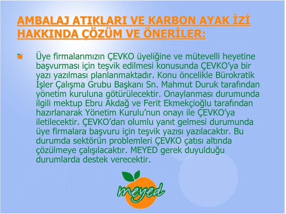 Onaylanması durumunda ilgili mektup Ebru Akdağ ve Ferit Ekmekçioğlu tarafından hazırlanarak Yönetim Kurulu nun onayı ile ÇEVKO ya iletilecektir.
