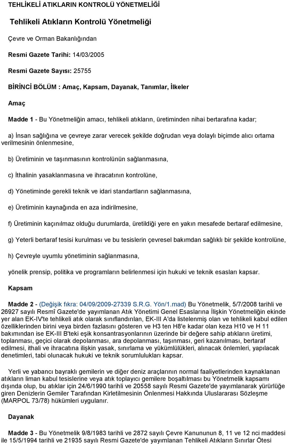 biçimde alıcı ortama verilmesinin önlenmesine, b) Üretiminin ve taşınmasının kontrolünün sağlanmasına, c) İthalinin yasaklanmasına ve ihracatının kontrolüne, d) Yönetiminde gerekli teknik ve idari