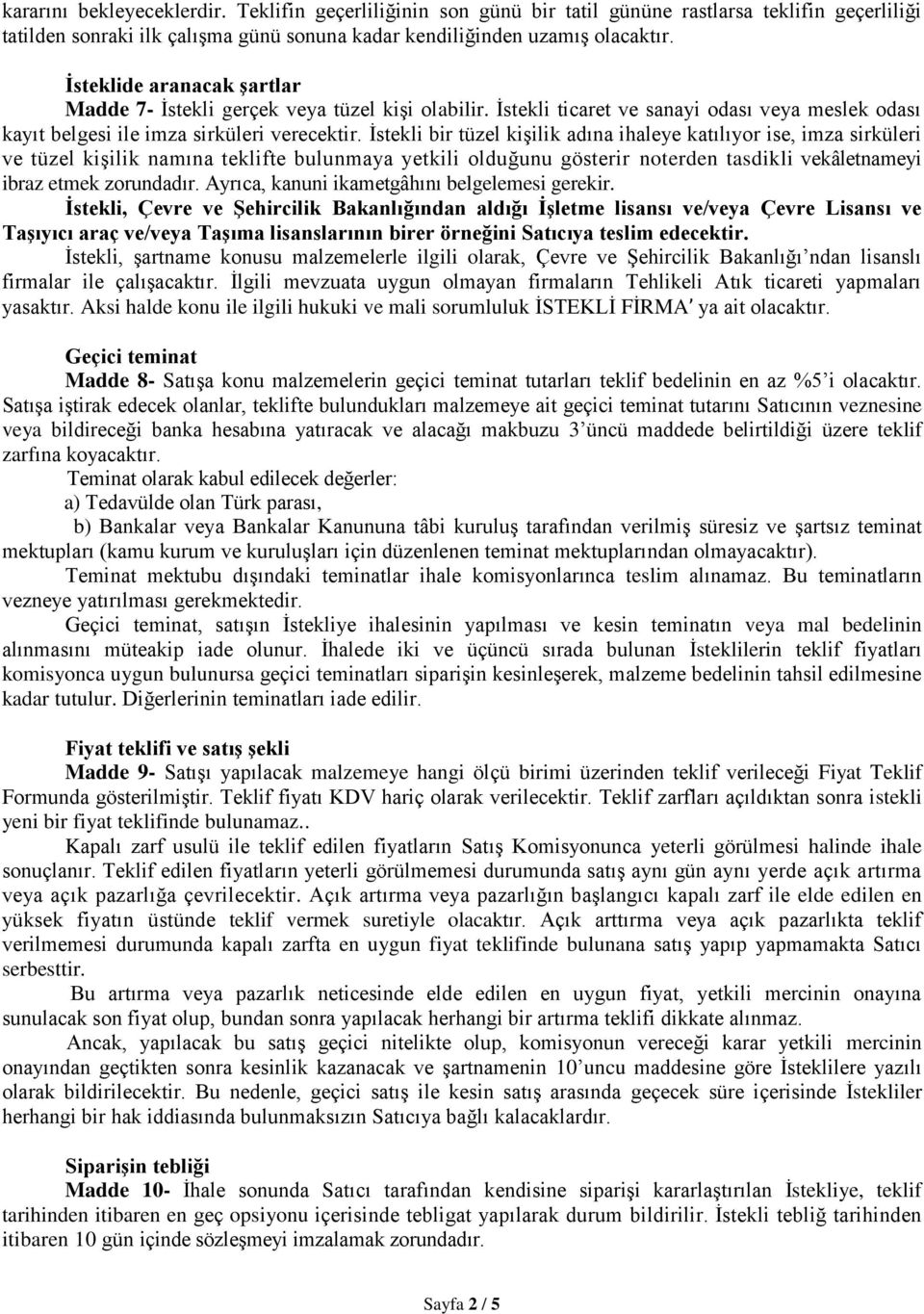 İstekli bir tüzel kişilik adına ihaleye katılıyor ise, imza sirküleri ve tüzel kişilik namına teklifte bulunmaya yetkili olduğunu gösterir noterden tasdikli vekâletnameyi ibraz etmek zorundadır.