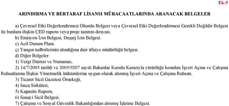 d) Diğer Belgeler: 1) Vergi Dairesi ve Numarası, 2) 14/7/2005 tarihli ve 2005/9207 sayılı Bakanlar Kurulu Kararıyla yürürlüğe konulan İşyeri Açma ve Çalışma Ruhsatlarına İlişkin Yönetmelik