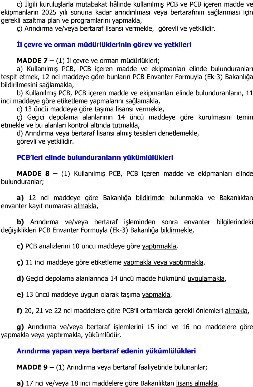 İl çevre ve orman müdürlüklerinin görev ve yetkileri MADDE 7 (1) İl çevre ve orman müdürlükleri; a) Kullanılmış PCB, PCB içeren madde ve ekipmanları elinde bulunduranları tespit etmek, 12 nci maddeye