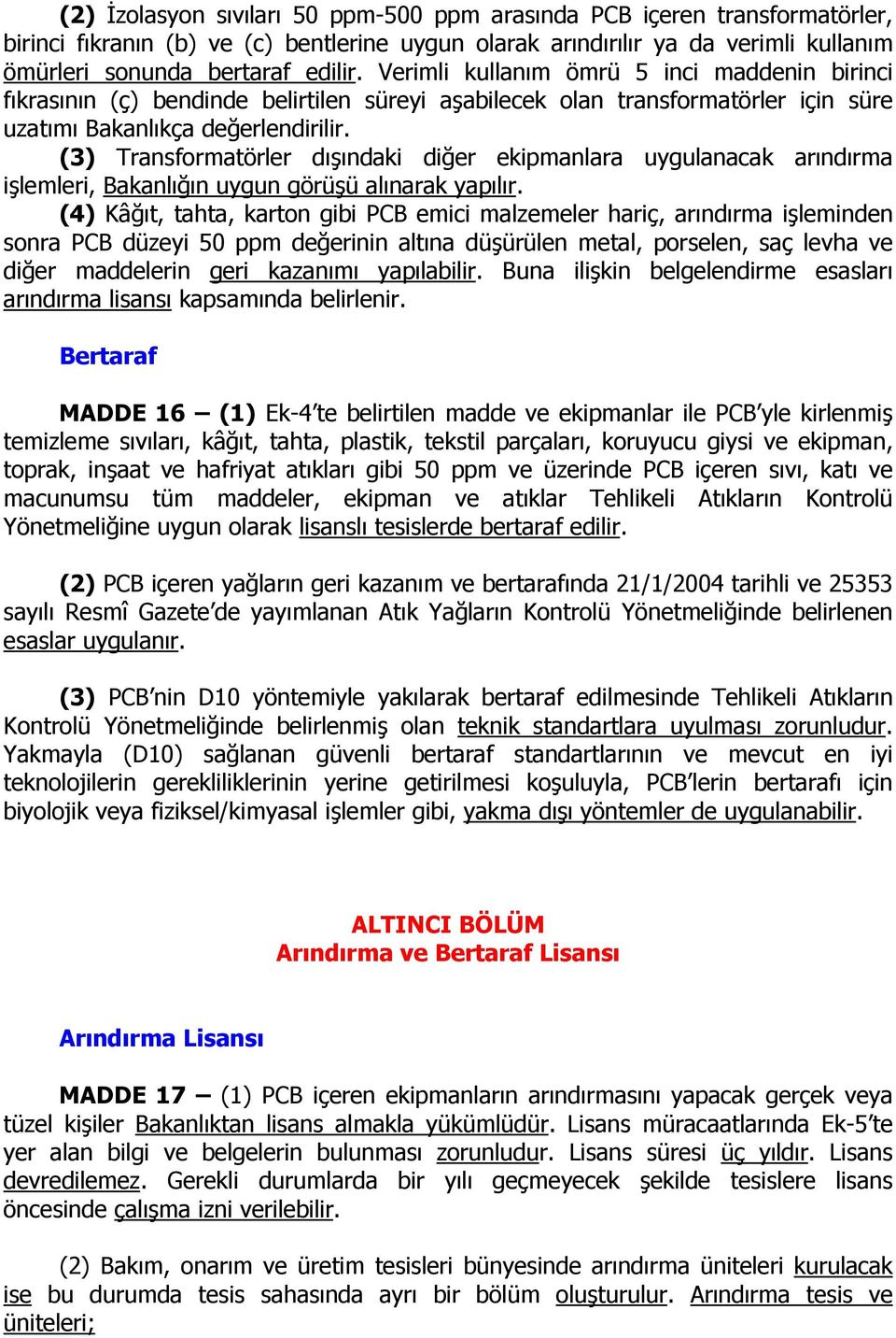 (3) Transformatörler dışındaki diğer ekipmanlara uygulanacak arındırma işlemleri, Bakanlığın uygun görüşü alınarak yapılır.