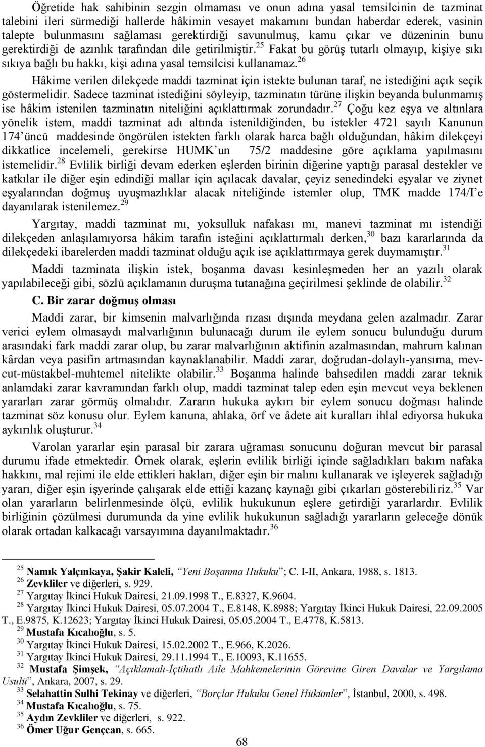 25 Fakat bu görüş tutarlı olmayıp, kişiye sıkı sıkıya bağlı bu hakkı, kişi adına yasal temsilcisi kullanamaz.