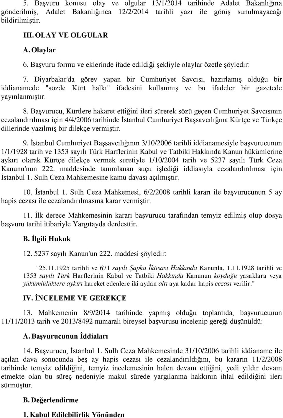 Diyarbakır'da görev yapan bir Cumhuriyet Savcısı, hazırlamış olduğu bir iddianamede "sözde Kürt halkı" ifadesini kullanmış ve bu ifadeler bir gazetede yayınlanmıştır. 8.