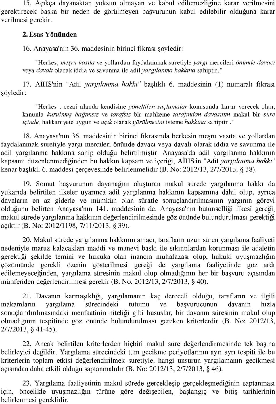 maddesinin birinci fıkrası şöyledir: "Herkes, meşru vasıta ve yollardan faydalanmak suretiyle yargı mercileri önünde davacı veya davalı olarak iddia ve savunma ile adil yargılanma hakkına sahiptir.