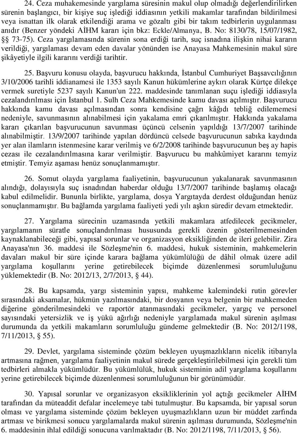 Ceza yargılamasında sürenin sona erdiği tarih, suç isnadına ilişkin nihai kararın verildiği, yargılaması devam eden davalar yönünden ise Anayasa Mahkemesinin makul süre şikâyetiyle ilgili kararını