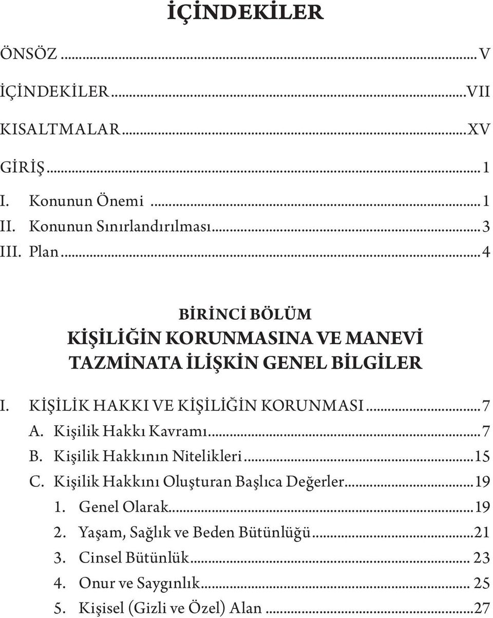 Kişilik Hakkı Kavramı...7 B. Kişilik Hakkının Nitelikleri...15 C. Kişilik Hakkını Oluşturan Başlıca Değerler...19 1. Genel Olarak.