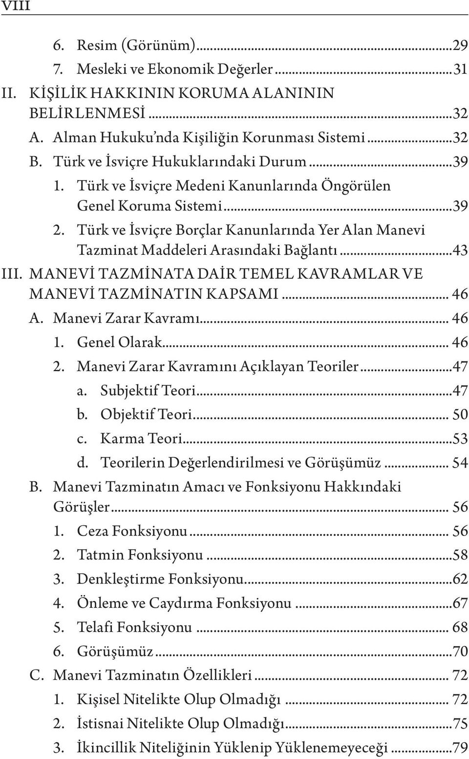 Türk ve İsviçre Borçlar Kanunlarında Yer Alan Manevi Tazminat Maddeleri Arasındaki Bağlantı...43 III. MANEVİ TAZMİNATA DAİR TEMEL KAVRAMLAR VE MANEVİ TAZMİNATIN KAPSAMI... 46 A. Manevi Zarar Kavramı.