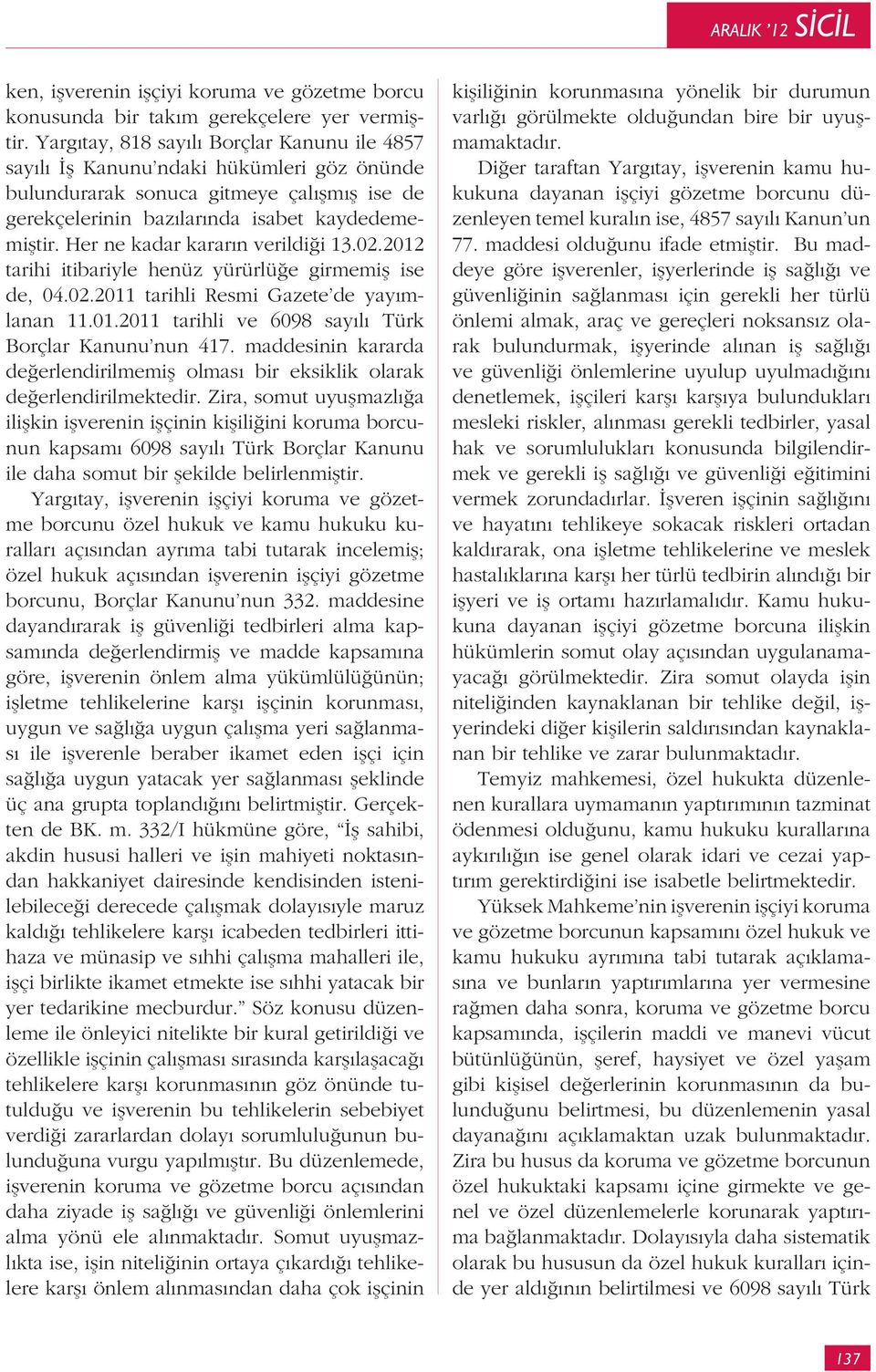 Her ne kadar karar n verildi i 13.02.2012 tarihi itibariyle henüz yürürlü e girmemi ise de, 04.02.2011 tarihli Resmi Gazete de yay mlanan 11.01.2011 tarihli ve 6098 say l Türk Borçlar Kanunu nun 417.