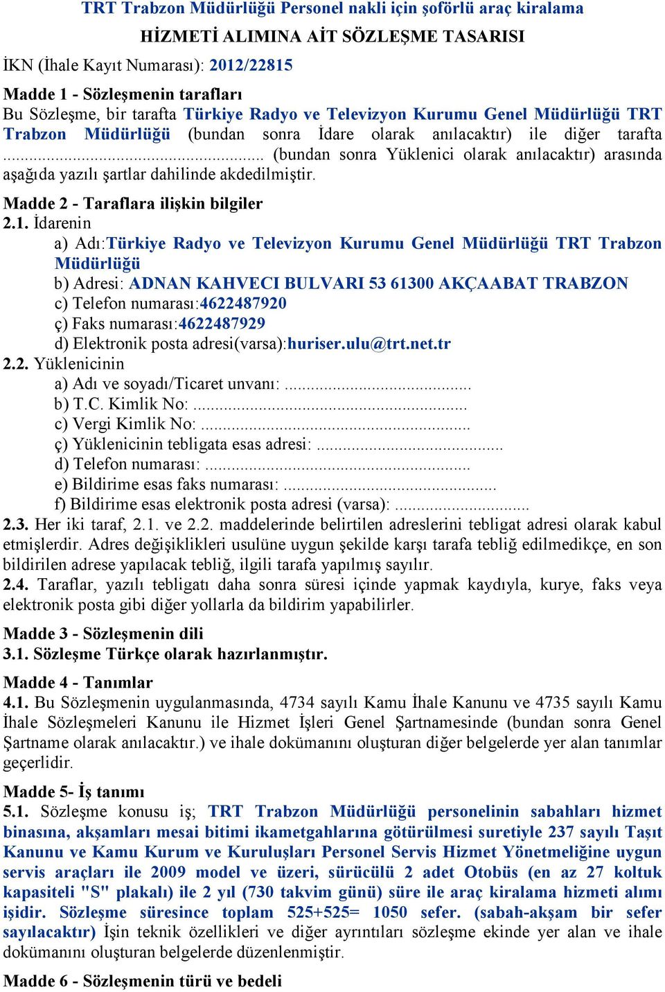 .. (bundan sonra Yüklenici olarak anılacaktır) arasında aşağıda yazılı şartlar dahilinde akdedilmiştir. Madde 2 - Taraflara ilişkin bilgiler 2.1.