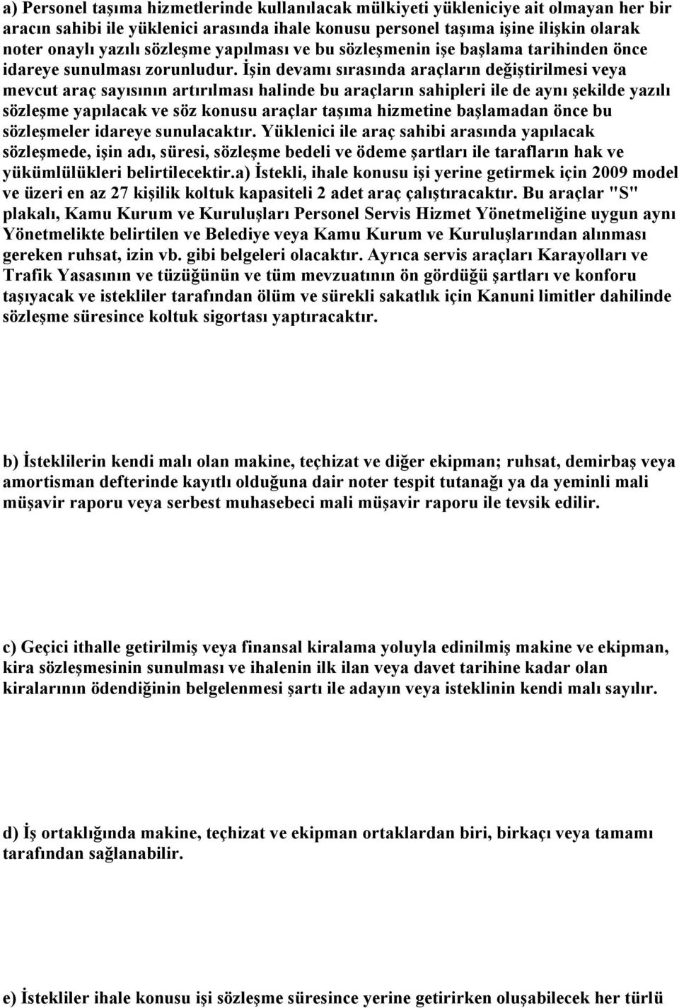 İşin devamı sırasında araçların değiştirilmesi veya mevcut araç sayısının artırılması halinde bu araçların sahipleri ile de aynı şekilde yazılı sözleşme yapılacak ve söz konusu araçlar taşıma