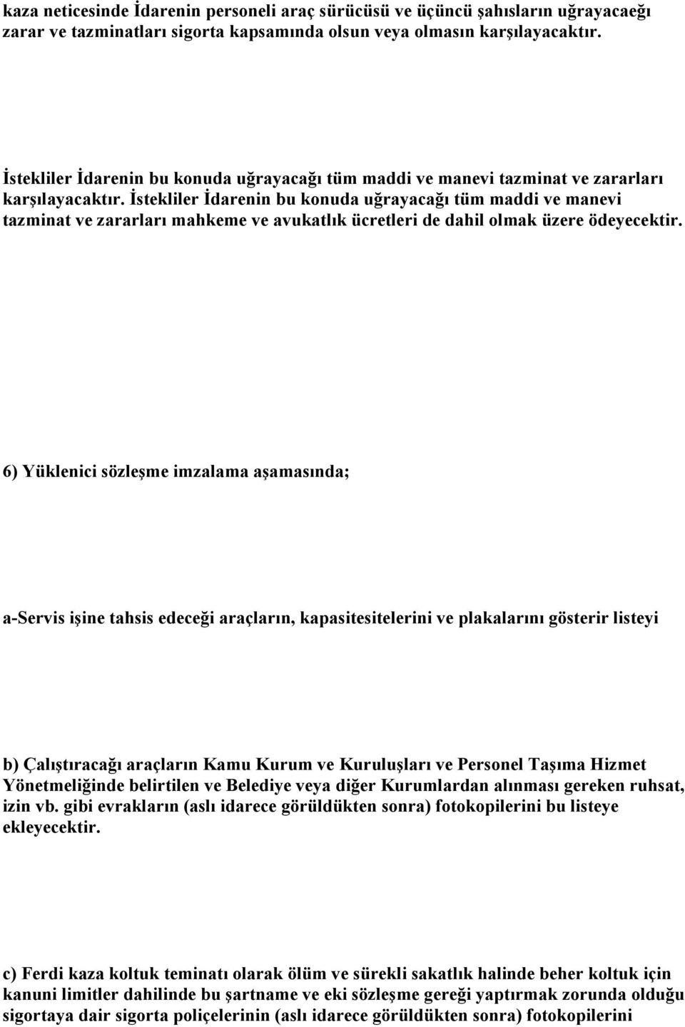 İstekliler İdarenin bu konuda uğrayacağı tüm maddi ve manevi tazminat ve zararları mahkeme ve avukatlık ücretleri de dahil olmak üzere ödeyecektir.