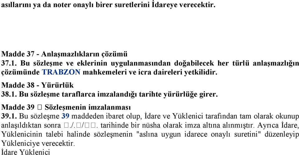 Bu sözleşme taraflarca imzalandığı tarihte yürürlüğe girer. Madde 39 Sözleşmenin imzalanması 39.1.