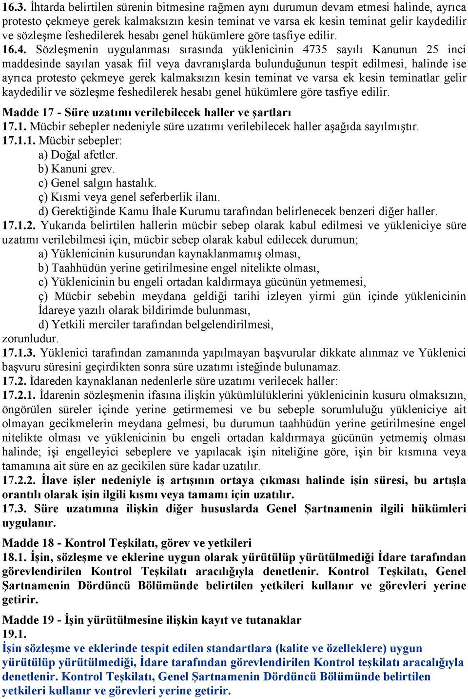 Sözleşmenin uygulanması sırasında yüklenicinin 4735 sayılı Kanunun 25 inci maddesinde sayılan yasak fiil veya davranışlarda bulunduğunun tespit edilmesi, halinde ise ayrıca protesto çekmeye gerek