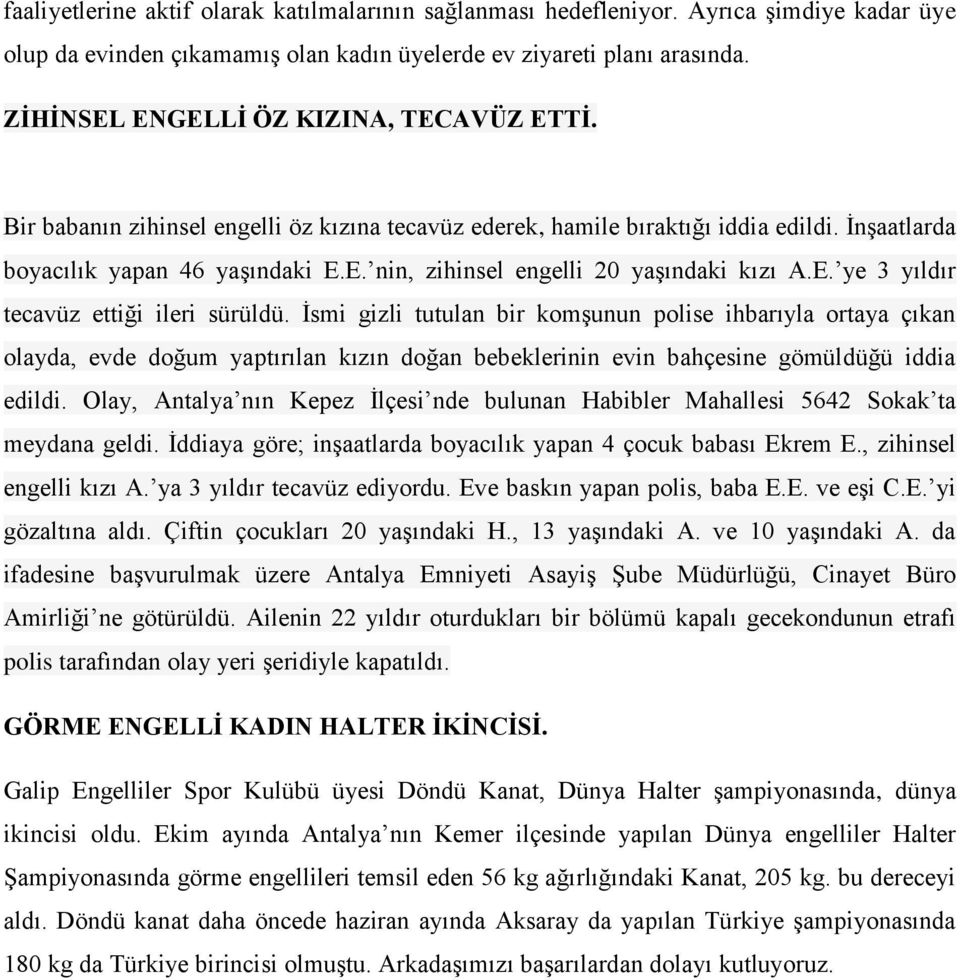 E. ye 3 yıldır tecavüz ettiği ileri sürüldü. İsmi gizli tutulan bir komşunun polise ihbarıyla ortaya çıkan olayda, evde doğum yaptırılan kızın doğan bebeklerinin evin bahçesine gömüldüğü iddia edildi.