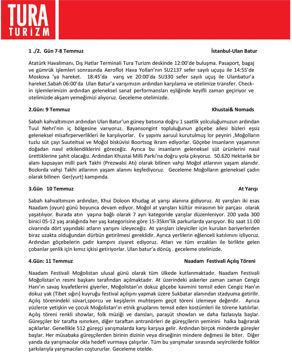 18:45 da varış ve 20:00 da SU330 sefer sayılı uçuş ile Ulanbatur a hareket.sabah 06:00 da Ulan Batur a varışımızın ardından karşılama ve otelimize transfer.