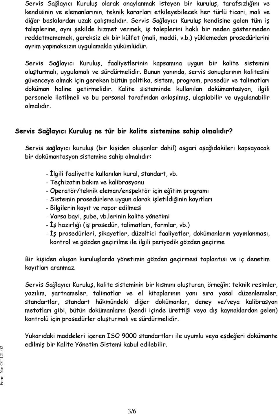 b.) yüklemeden prosedürlerini ayrım yapmaksızın uygulamakla yükümlüdür. Servis Sağlayıcı Kuruluş, faaliyetlerinin kapsamına uygun bir kalite sistemini oluşturmalı, uygulamalı ve sürdürmelidir.