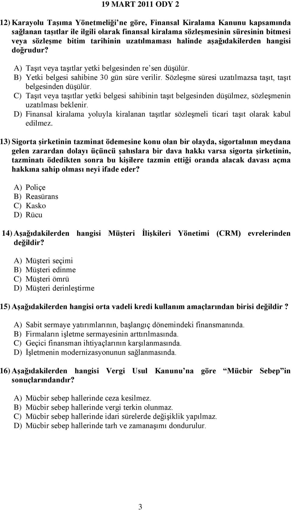 Sözleşme süresi uzatılmazsa taşıt, taşıt belgesinden düşülür. C) Taşıt veya taşıtlar yetki belgesi sahibinin taşıt belgesinden düşülmez, sözleşmenin uzatılması beklenir.