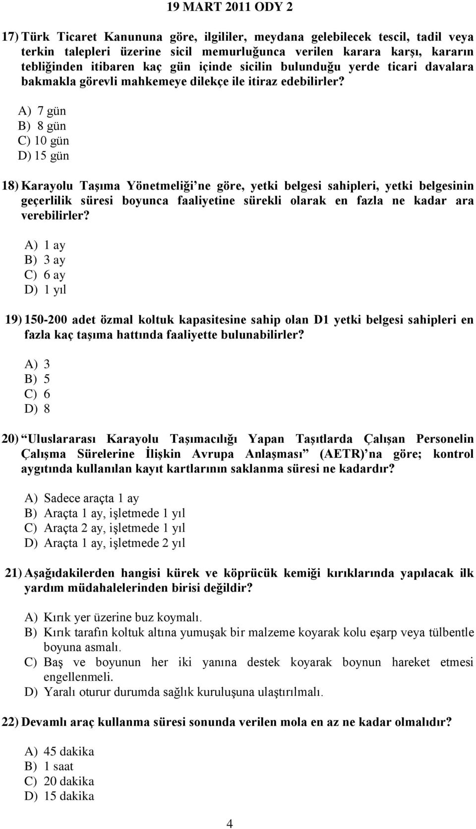 A) 7 gün B) 8 gün C) 10 gün D) 15 gün 18) Karayolu Taşıma Yönetmeliği ne göre, yetki belgesi sahipleri, yetki belgesinin geçerlilik süresi boyunca faaliyetine sürekli olarak en fazla ne kadar ara