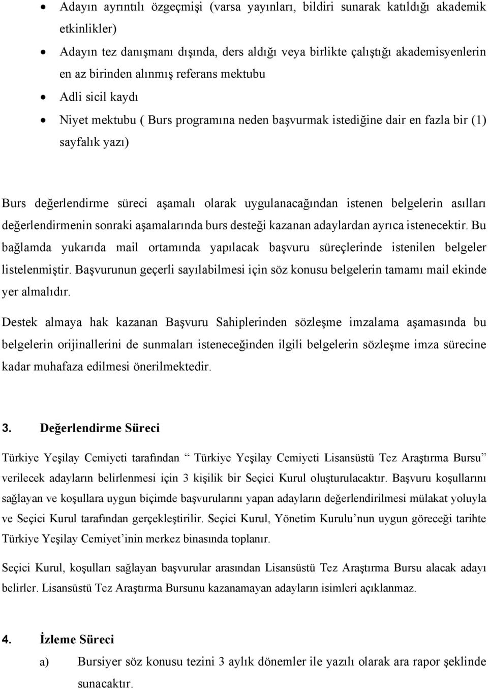 belgelerin asılları değerlendirmenin sonraki aşamalarında burs desteği kazanan adaylardan ayrıca istenecektir.