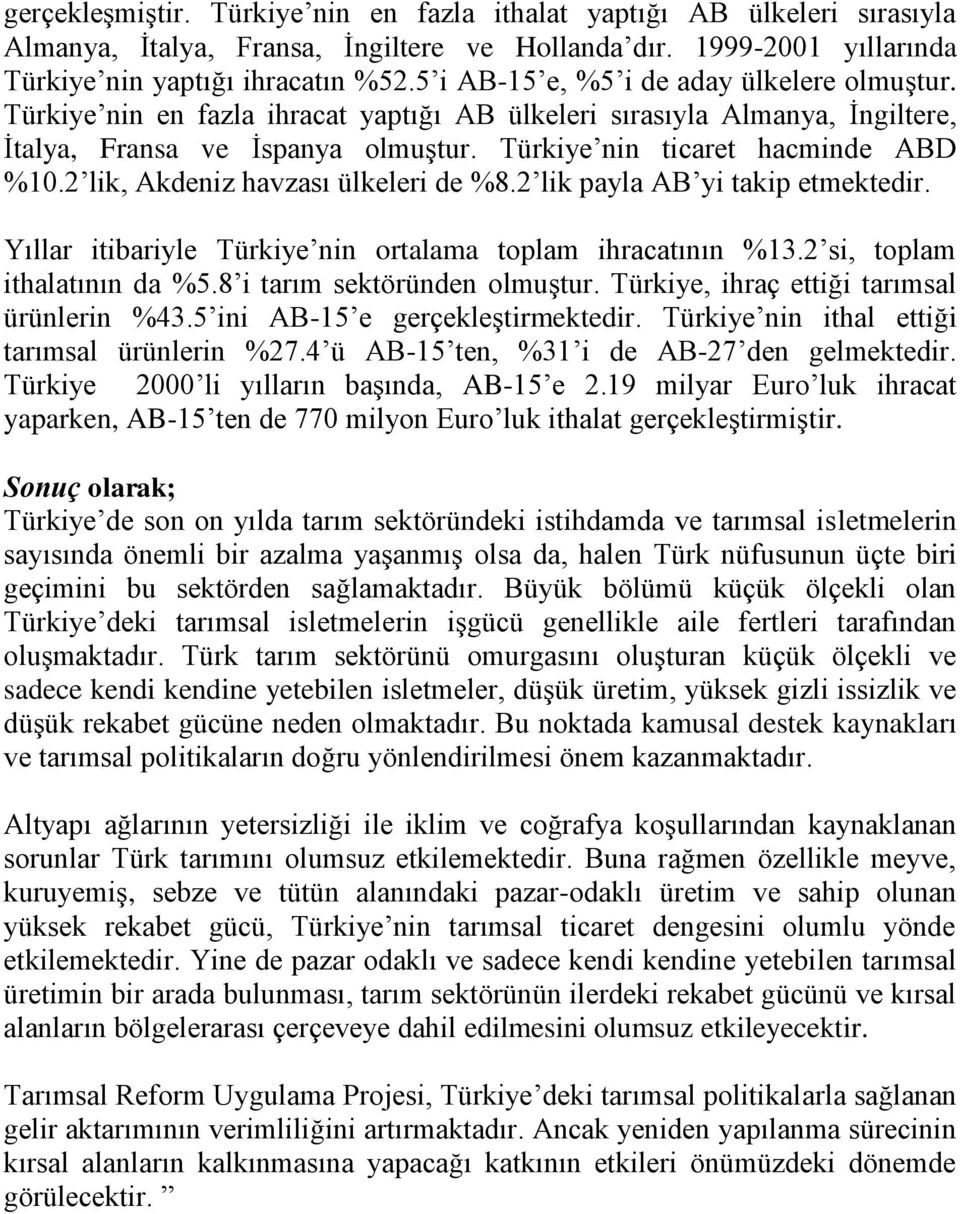 2 lik, Akdeniz havzası ülkeleri de %8.2 lik payla AB yi takip etmektedir. Yıllar itibariyle Türkiye nin ortalama toplam ihracatının %13.2 si, toplam ithalatının da %5.8 i tarım sektöründen olmuştur.