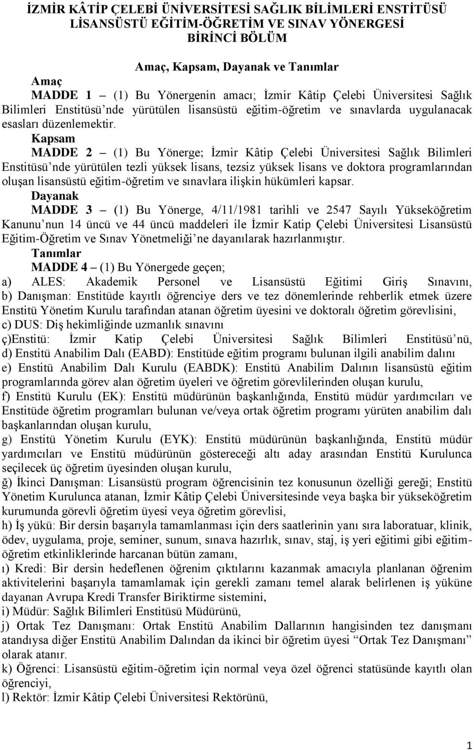 Kapsam MADDE 2 (1) Bu Yönerge; İzmir Kâtip Çelebi Üniversitesi Sağlık Bilimleri Enstitüsü nde yürütülen tezli yüksek lisans, tezsiz yüksek lisans ve doktora programlarından oluşan lisansüstü
