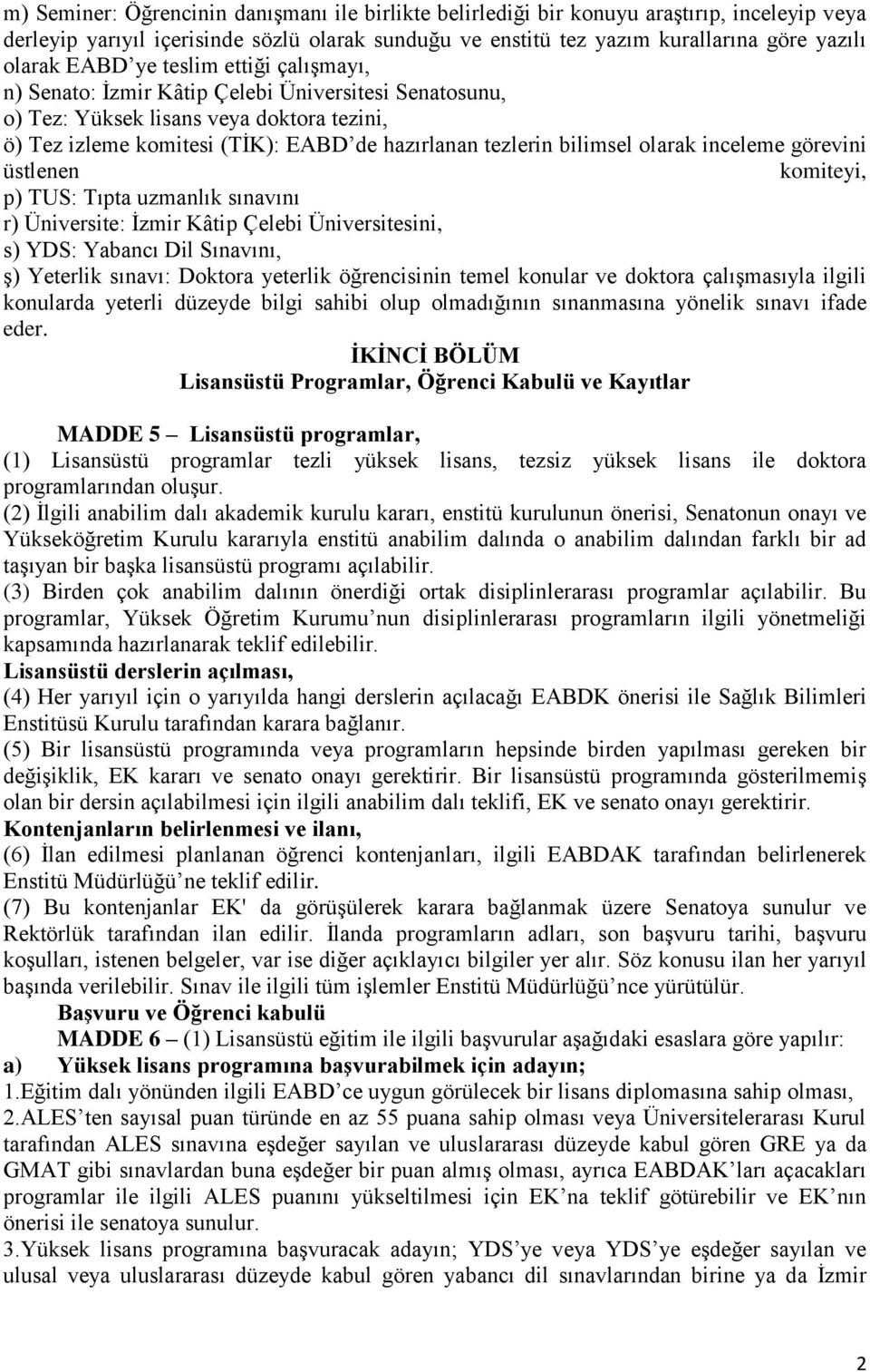 olarak inceleme görevini üstlenen komiteyi, p) TUS: Tıpta uzmanlık sınavını r) Üniversite: İzmir Kâtip Çelebi Üniversitesini, s) YDS: Yabancı Dil Sınavını, ş) Yeterlik sınavı: Doktora yeterlik