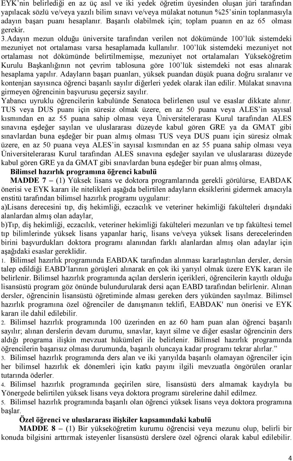 Adayın mezun olduğu üniversite tarafından verilen not dökümünde 100 lük sistemdeki mezuniyet not ortalaması varsa hesaplamada kullanılır.