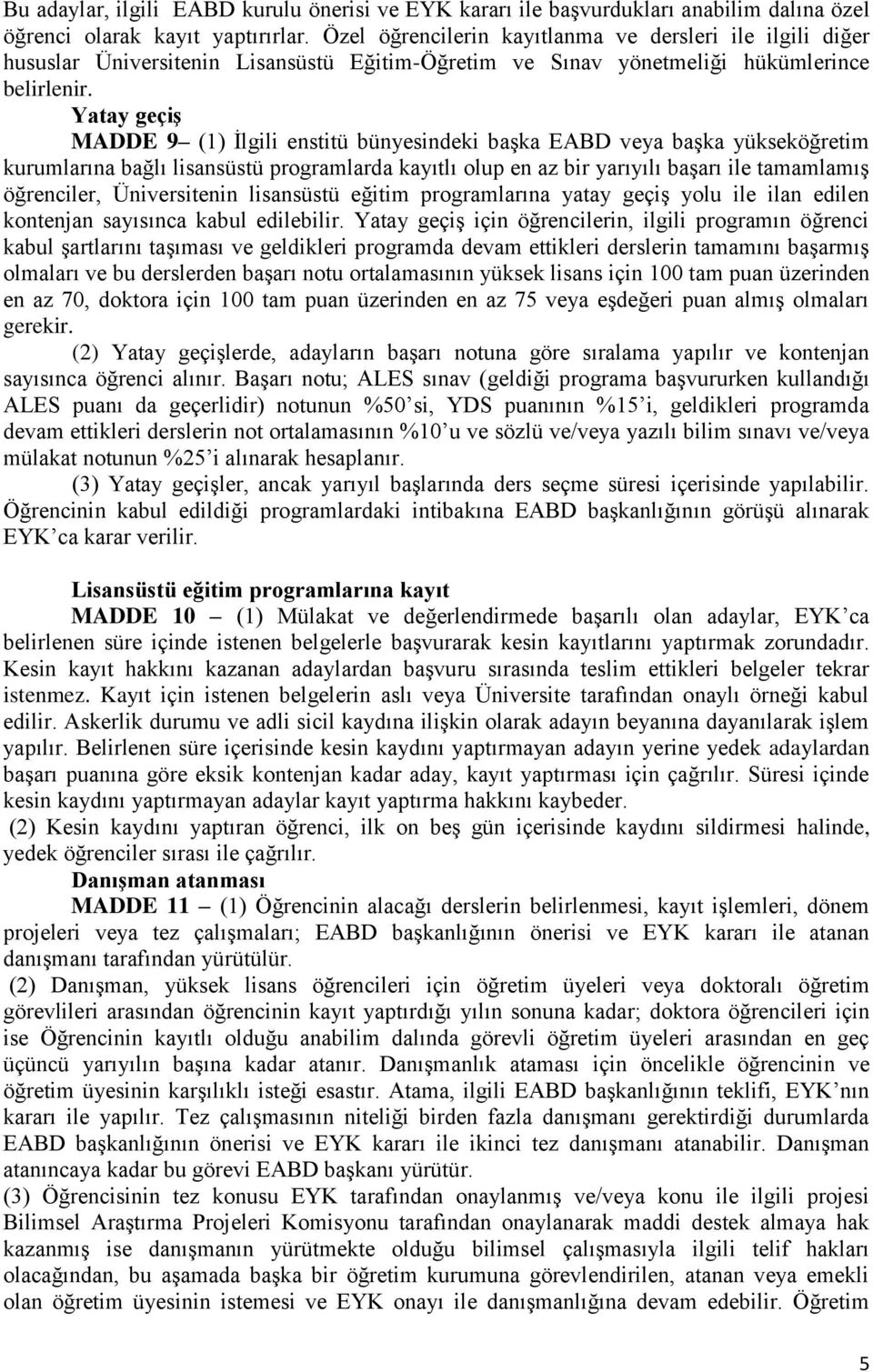 Yatay geçiş MADDE 9 (1) İlgili enstitü bünyesindeki başka EABD veya başka yükseköğretim kurumlarına bağlı lisansüstü programlarda kayıtlı olup en az bir yarıyılı başarı ile tamamlamış öğrenciler,