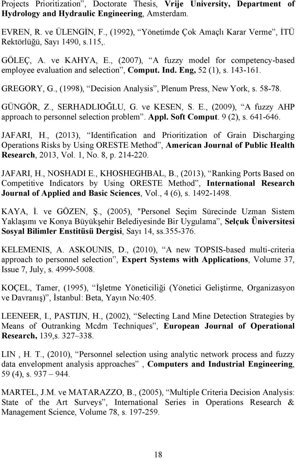 Eng, 52 (1), s. 143-161. GREGORY, G., (1998), Decision Analysis, Plenum Press, New York, s. 58-78. GÜNGÖR, Z., SERHADLIOĞLU, G. ve KESEN, S. E.