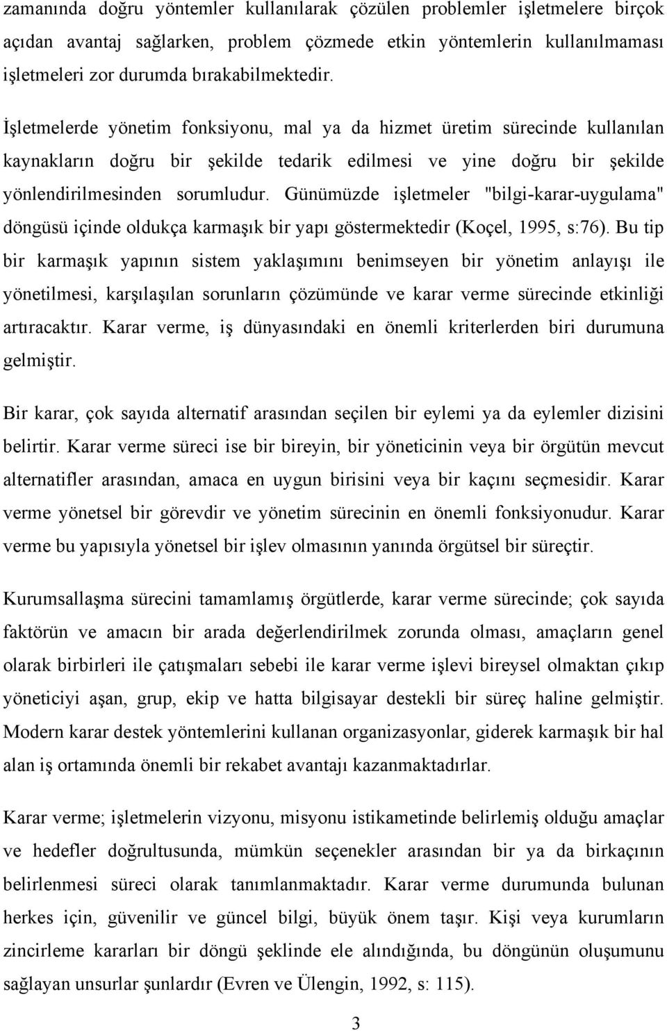 Günümüzde işletmeler "bilgi-karar-uygulama" döngüsü içinde oldukça karmaşık bir yapı göstermektedir (Koçel, 1995, s:76).