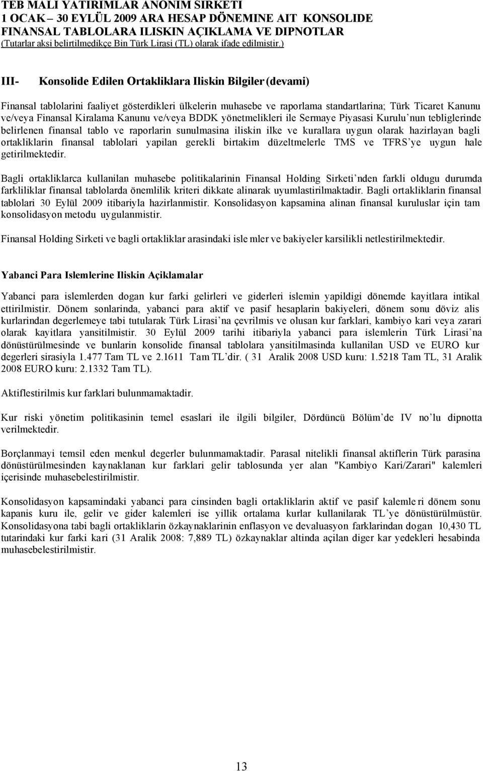 ortakliklarin finansal tablolari yapilan gerekli birtakim düzeltmelerle TMS ve TFRS ye uygun hale getirilmektedir.