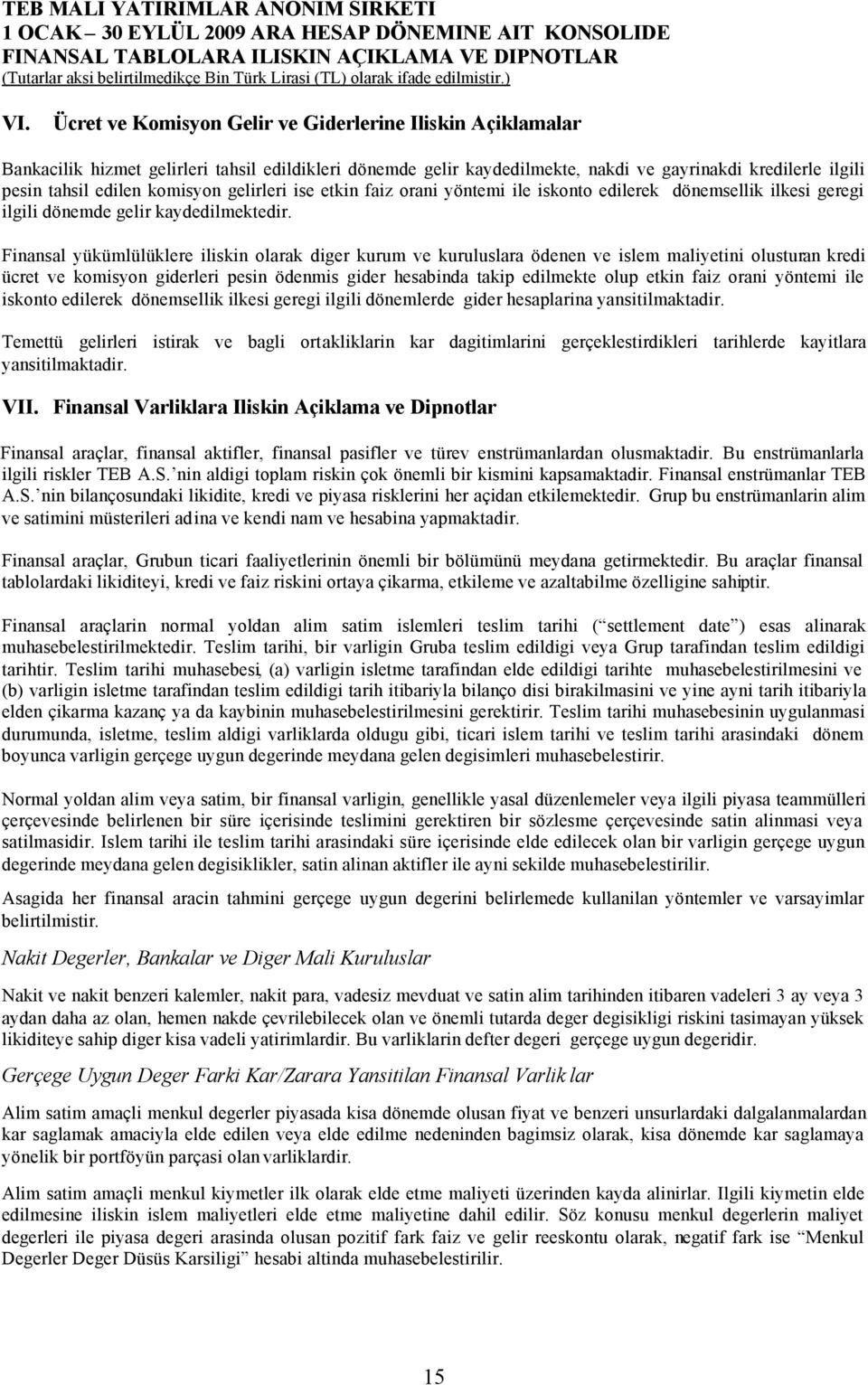 Finansal yükümlülüklere iliskin olarak diger kurum ve kuruluslara ödenen ve islem maliyetini olusturan kredi ücret ve komisyon giderleri pesin ödenmis gider hesabinda takip edilmekte olup etkin faiz