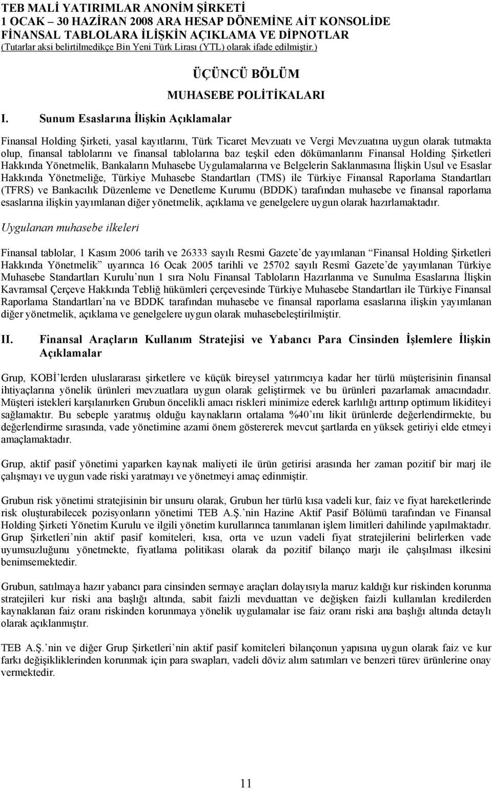 Esaslar Hakkında Yönetmeliğe, Türkiye Muhasebe Standartları (TMS) ile Türkiye Finansal Raporlama Standartları (TFRS) ve Bankacılık Düzenleme ve Denetleme Kurumu (BDDK) tarafından muhasebe ve finansal