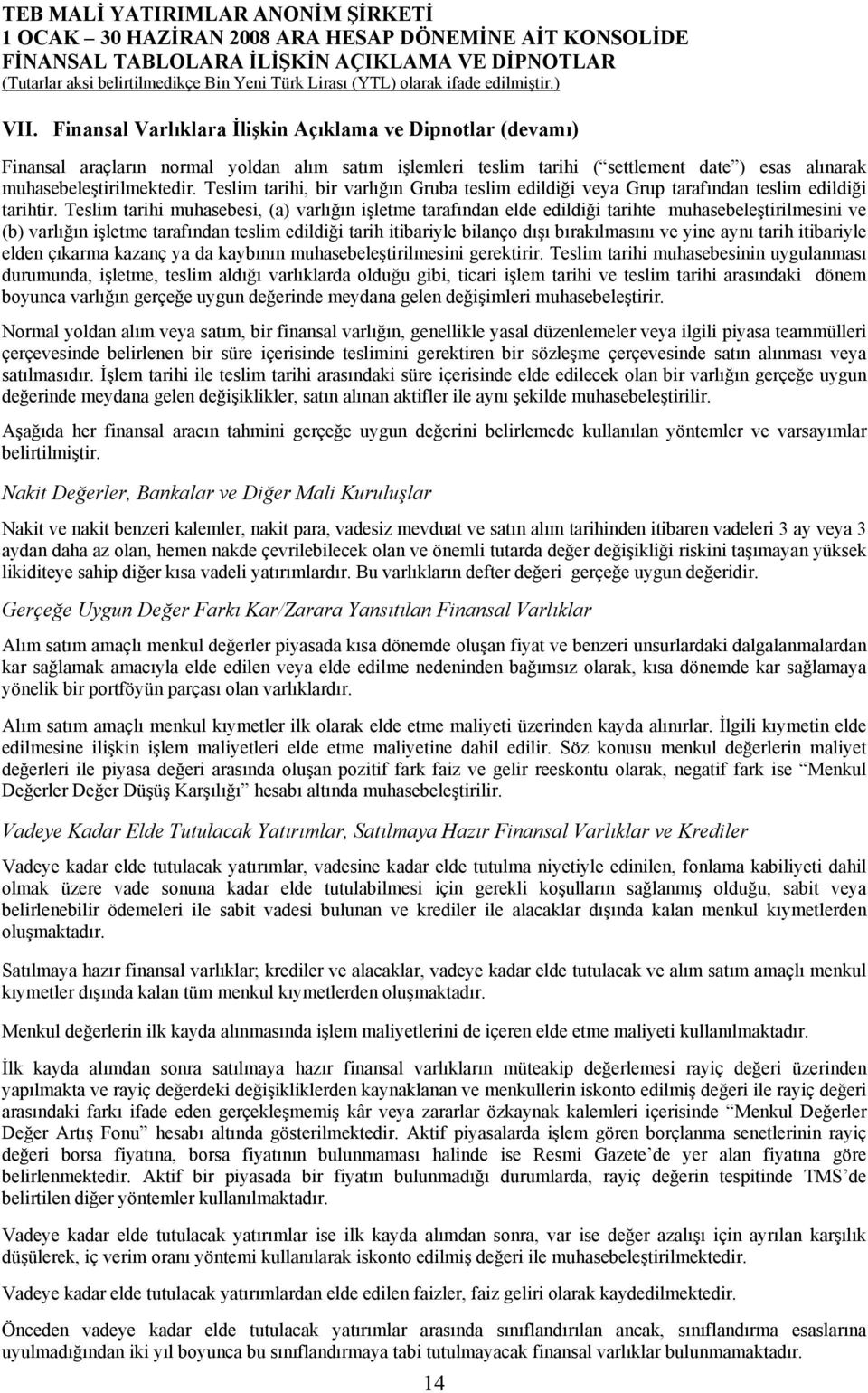 Teslim tarihi muhasebesi, (a) varlığın işletme tarafından elde edildiği tarihte muhasebeleştirilmesini ve (b) varlığın işletme tarafından teslim edildiği tarih itibariyle bilanço dışı bırakılmasını