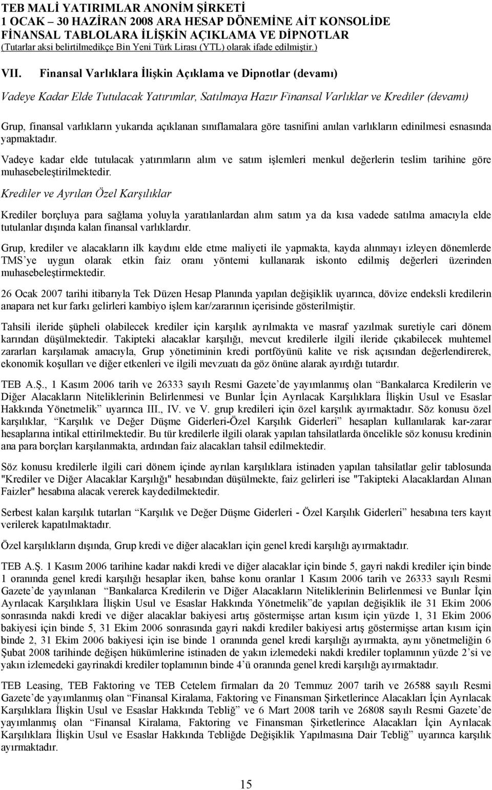 Vadeye kadar elde tutulacak yatırımların alım ve satım işlemleri menkul değerlerin teslim tarihine göre muhasebeleştirilmektedir.