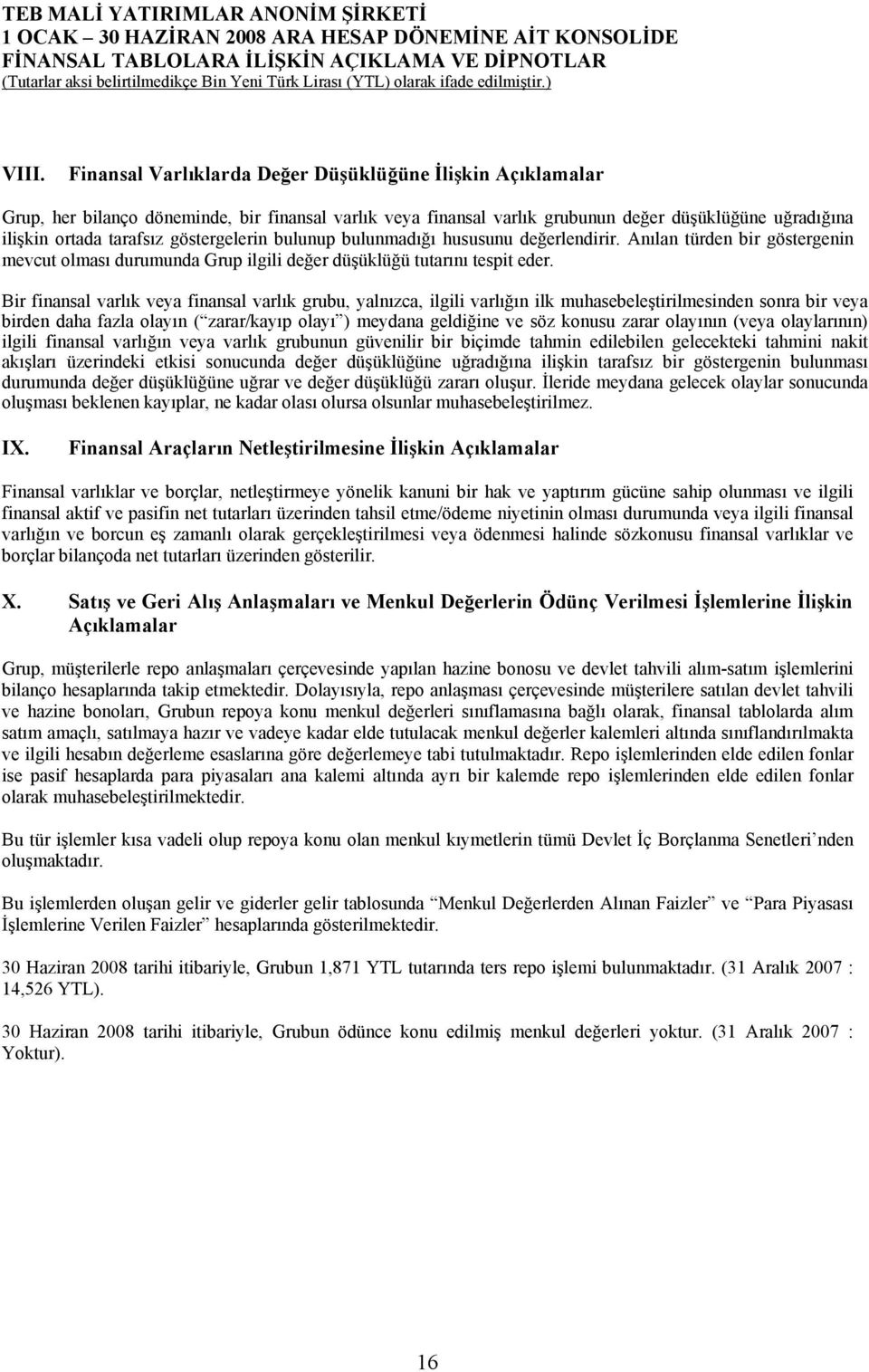 Bir finansal varlık veya finansal varlık grubu, yalnızca, ilgili varlığın ilk muhasebeleştirilmesinden sonra bir veya birden daha fazla olayın ( zarar/kayıp olayı ) meydana geldiğine ve söz konusu