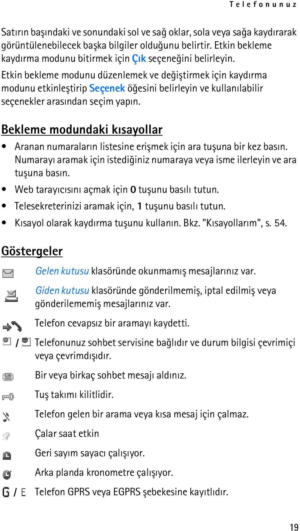 Etkin bekleme modunu düzenlemek ve deðiþtirmek için kaydýrma modunu etkinleþtirip Seçenek öðesini belirleyin ve kullanýlabilir seçenekler arasýndan seçim yapýn.