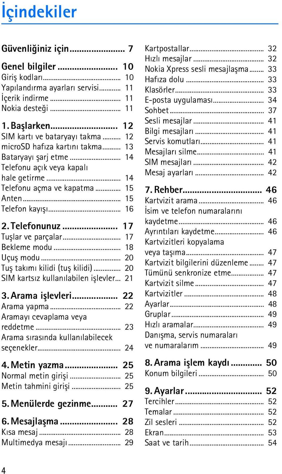 .. 17 Tuþlar ve parçalar... 17 Bekleme modu... 18 Uçuþ modu... 20 Tuþ takýmý kilidi (tuþ kilidi)... 20 SIM kartsýz kullanýlabilen iþlevler... 21 3. Arama iþlevleri... 22 Arama yapma.