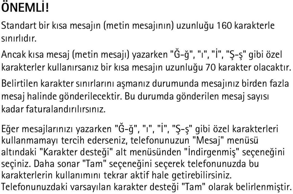 Belirtilen karakter sýnýrlarýný aþmanýz durumunda mesajýnýz birden fazla mesaj halinde gönderilecektir. Bu durumda gönderilen mesaj sayýsý kadar faturalandýrýlýrsýnýz.