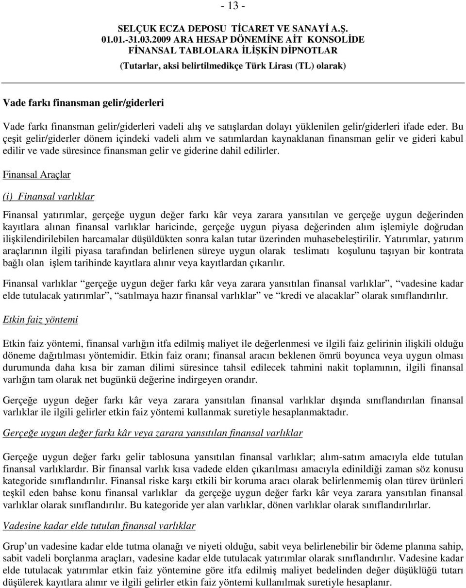 Finansal Araçlar (i) Finansal varlıklar Finansal yatırımlar, gerçeğe uygun değer farkı kâr veya zarara yansıtılan ve gerçeğe uygun değerinden kayıtlara alınan finansal varlıklar haricinde, gerçeğe