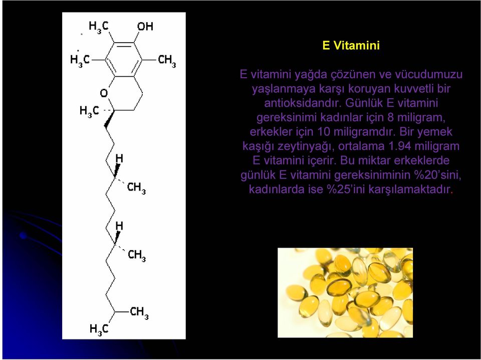 Günlük E vitamini gereksinimi kadınlar için 8 miligram, erkekler için 10 miligramdır.