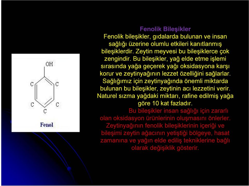 Sağlığımız için zeytinyağında önemli miktarda bulunan bu bileşikler, zeytinin acı lezzetini verir. Naturel sızma yağdaki miktarı, rafine edilmiş yağa göre 10 kat fazladır.