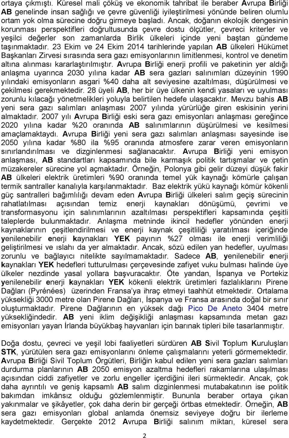 Ancak, doğanın ekolojik dengesinin korunması perspektifleri doğrultusunda çevre dostu ölçütler, çevreci kriterler ve yeşilci değerler son zamanlarda Birlik ülkeleri içinde yeni baştan gündeme