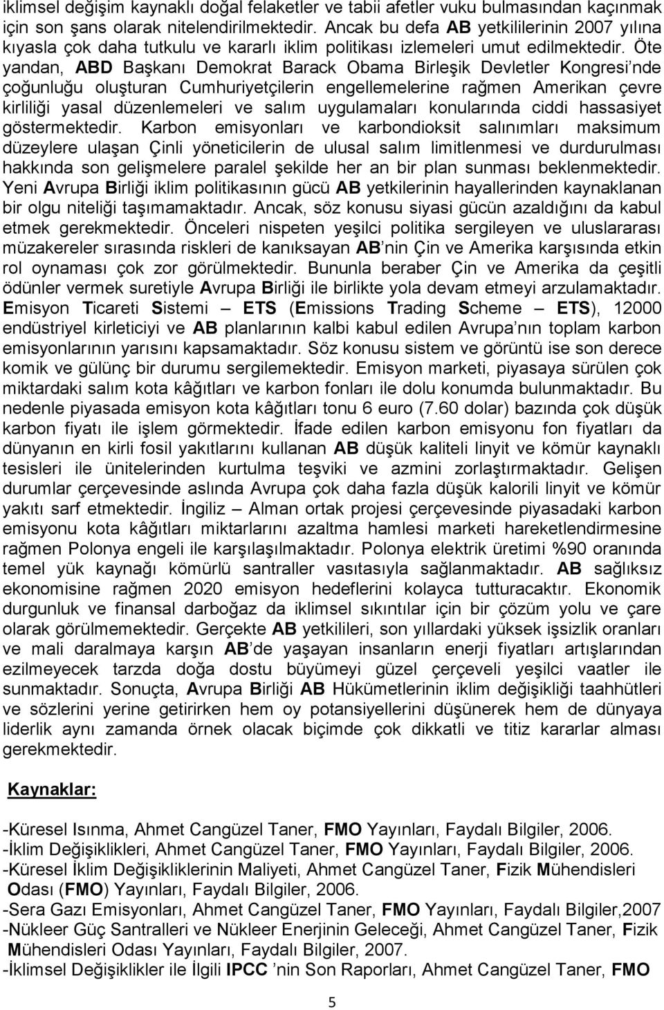 Öte yandan, ABD Başkanı Demokrat Barack Obama Birleşik Devletler Kongresi nde çoğunluğu oluşturan Cumhuriyetçilerin engellemelerine rağmen Amerikan çevre kirliliği yasal düzenlemeleri ve salım