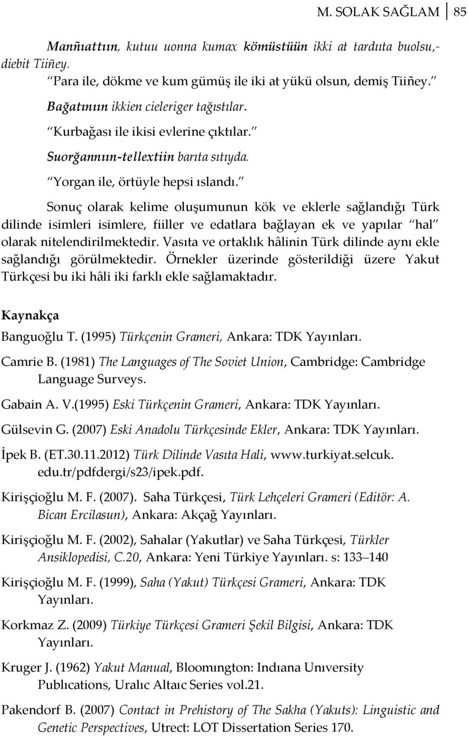 Sonuç olarak kelime oluşumunun kök ve eklerle sağlandığı Türk dilinde isimleri isimlere, fiiller ve edatlara bağlayan ek ve yapılar hal olarak nitelendirilmektedir.