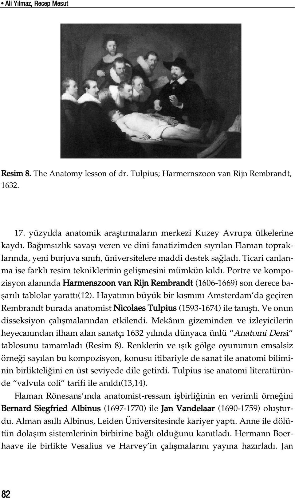 Ticari canlanma ise farkl resim tekniklerinin geliflmesini mümkün k ld. Portre ve kompozisyon alan nda Harmenszoon van Rijn Rembrandt (1606-1669) son derece baflar l tablolar yaratt (12).