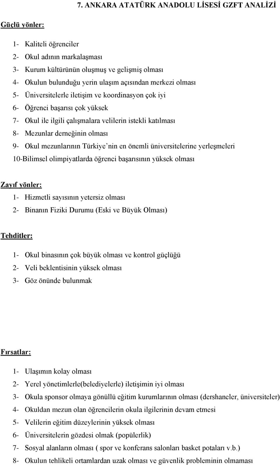 Okul mezunlarının Türkiye nin en önemli üniversitelerine yerleşmeleri 10-Bilimsel olimpiyatlarda öğrenci başarısının yüksek olması Zayıf yönler: 1- Hizmetli sayısının yetersiz olması 2- Binanın