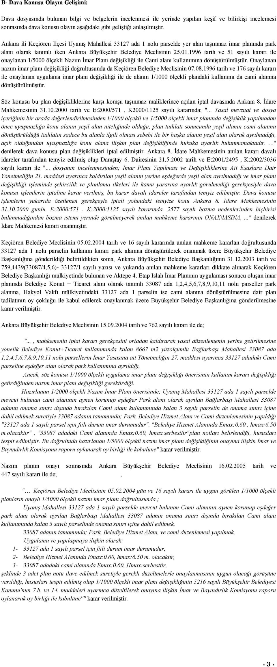 1996 tarih ve 51 sayılı kararı ile onaylanan 1/5000 ölçekli Nazım İmar Planı değişikliği ile Cami alanı kullanımına dönüştürülmüştür.