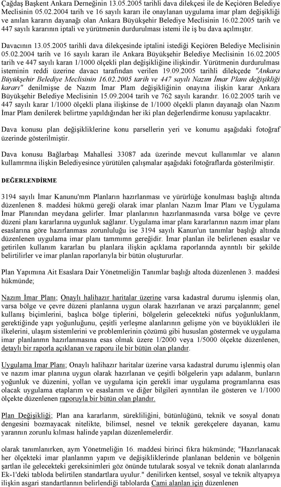 2005 tarih ve 447 sayılı kararının iptali ve yürütmenin durdurulması istemi ile iş bu dava açılmıştır. Davacının 13.05.2005 tarihli dava dilekçesinde iptalini istediği Keçiören Belediye Meclisinin 05.